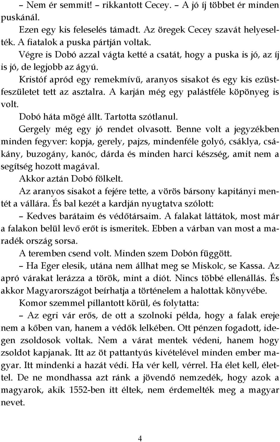 A karján még egy palástféle köpönyeg is volt. Dobó háta mögé állt. Tartotta szótlanul. Gergely még egy jó rendet olvasott.