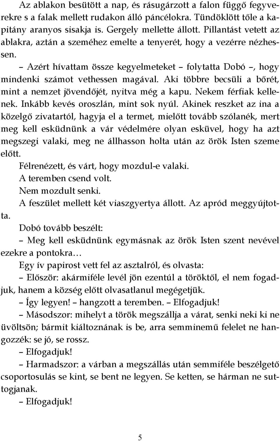 Aki többre becsüli a bőrét, mint a nemzet jövendőjét, nyitva még a kapu. Nekem férfiak kellenek. Inkább kevés oroszlán, mint sok nyúl.