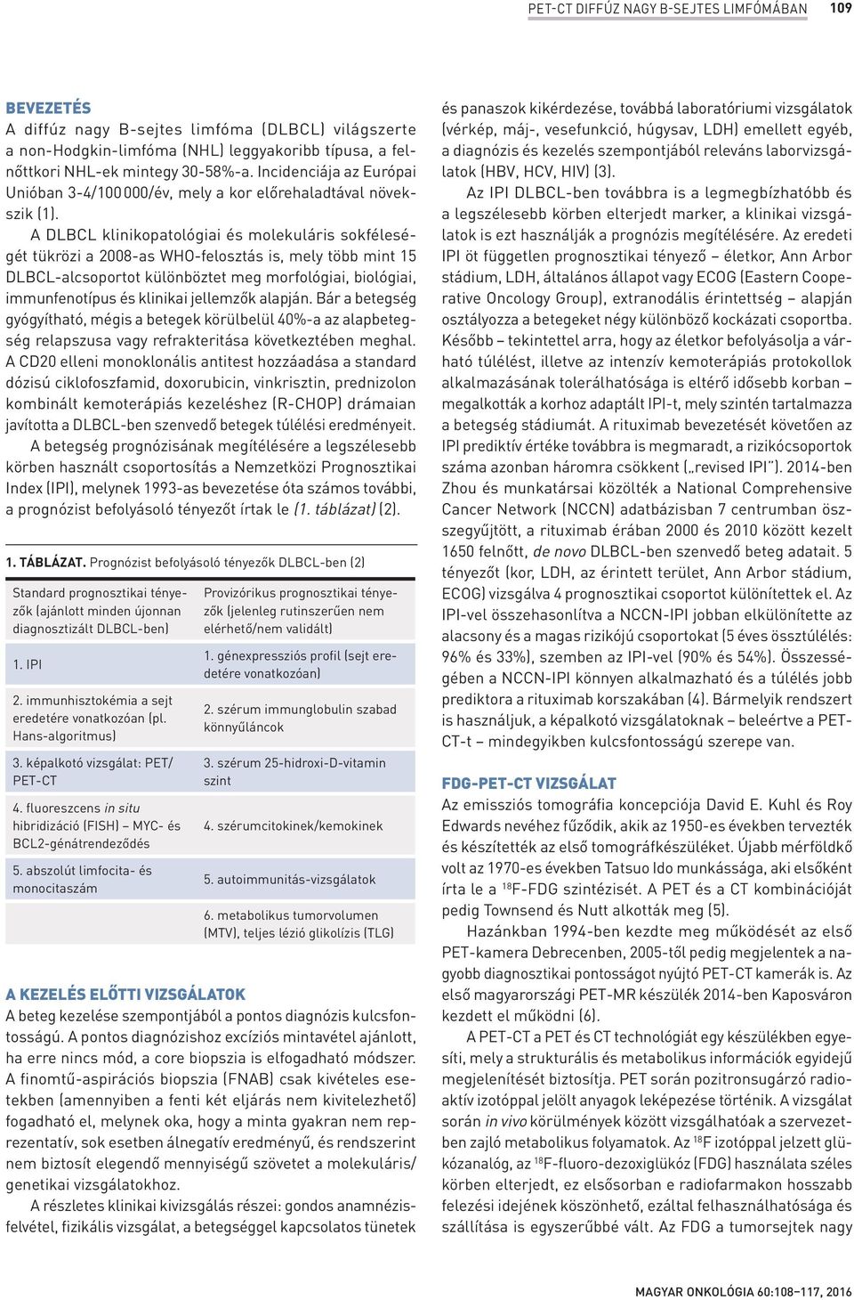 A DLBCL klinikopatológiai és molekuláris sokféleségét tükrözi a 2008-as WHO-felosztás is, mely több mint 15 DLBCL-alcsoportot különböztet meg morfológiai, biológiai, immunfenotípus és klinikai