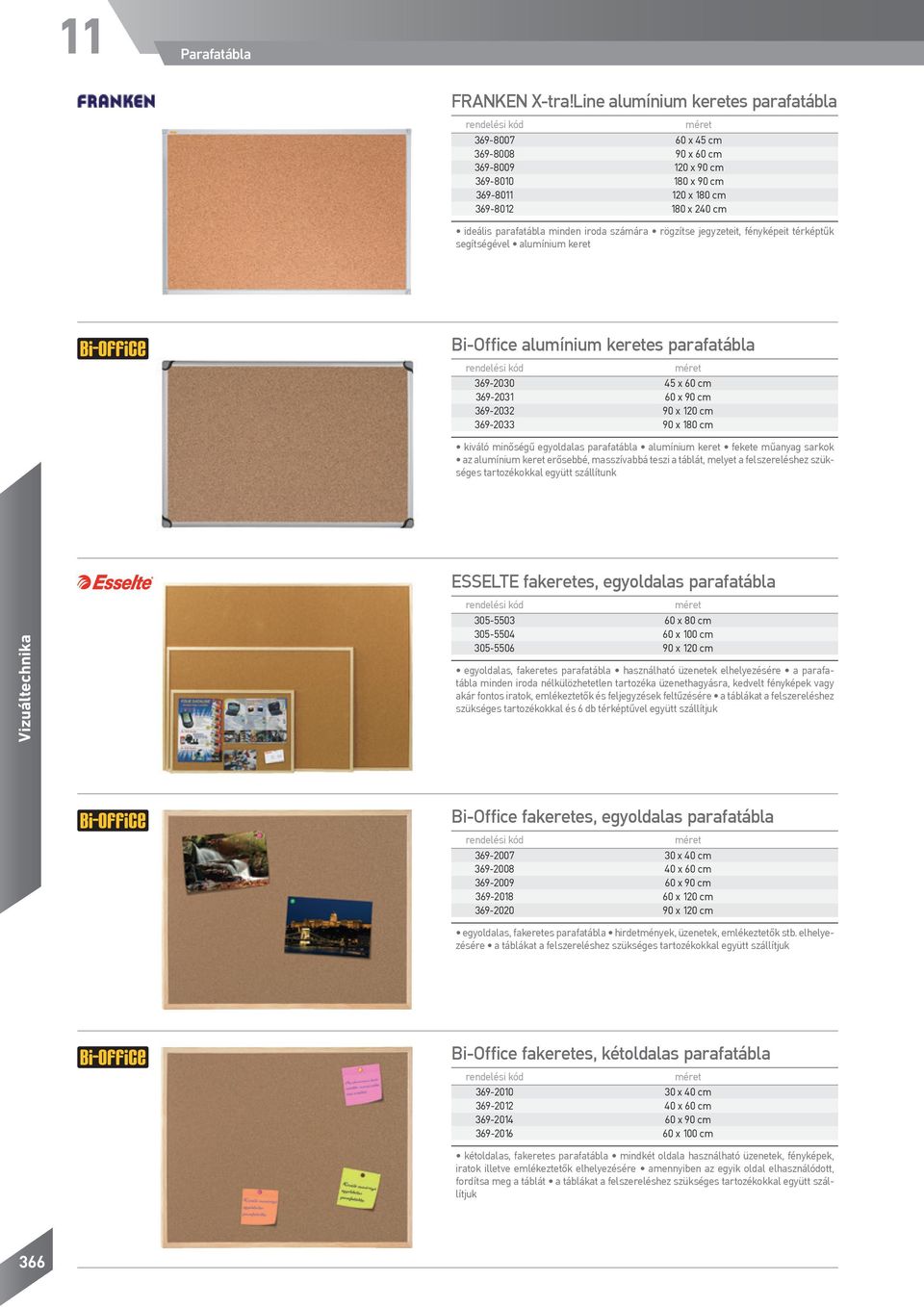 jegyzeteit, fényképeit térképtűk segítségével alumínium keret Bi-Office alumínium keretes parafatábla 369-030 45 x 60 cm 369-03 60 x 90 cm 369-03 90 x 0 cm 369-033 90 x 80 cm kiváló minőségű
