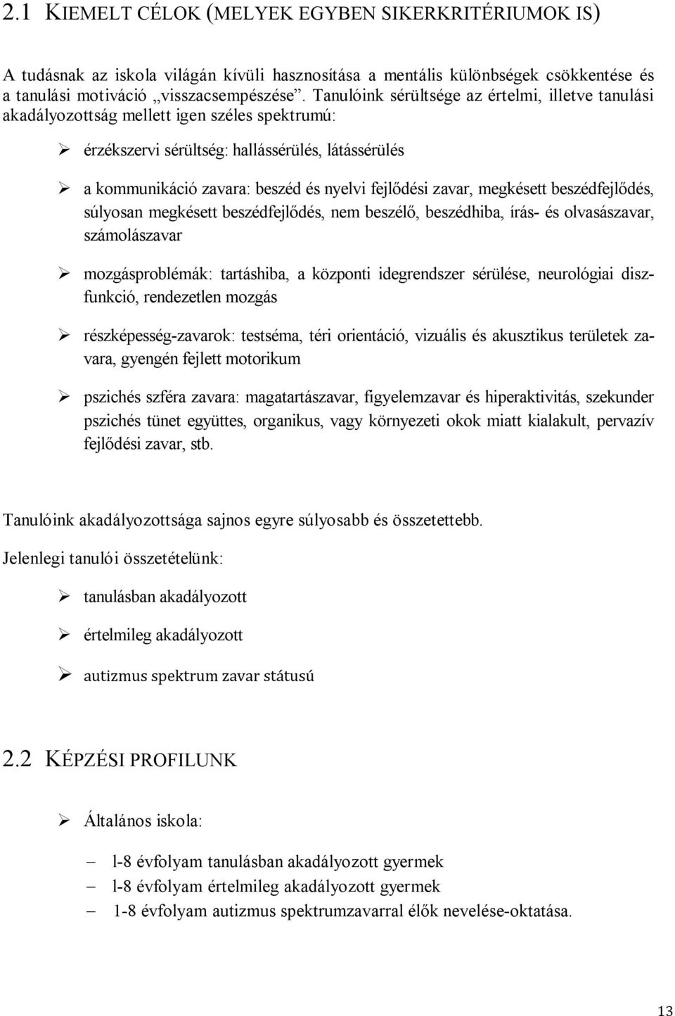 zavar, megkésett beszédfejlődés, súlyosan megkésett beszédfejlődés, nem beszélő, beszédhiba, írás- és olvasászavar, számolászavar mozgásproblémák: tartáshiba, a központi idegrendszer sérülése,