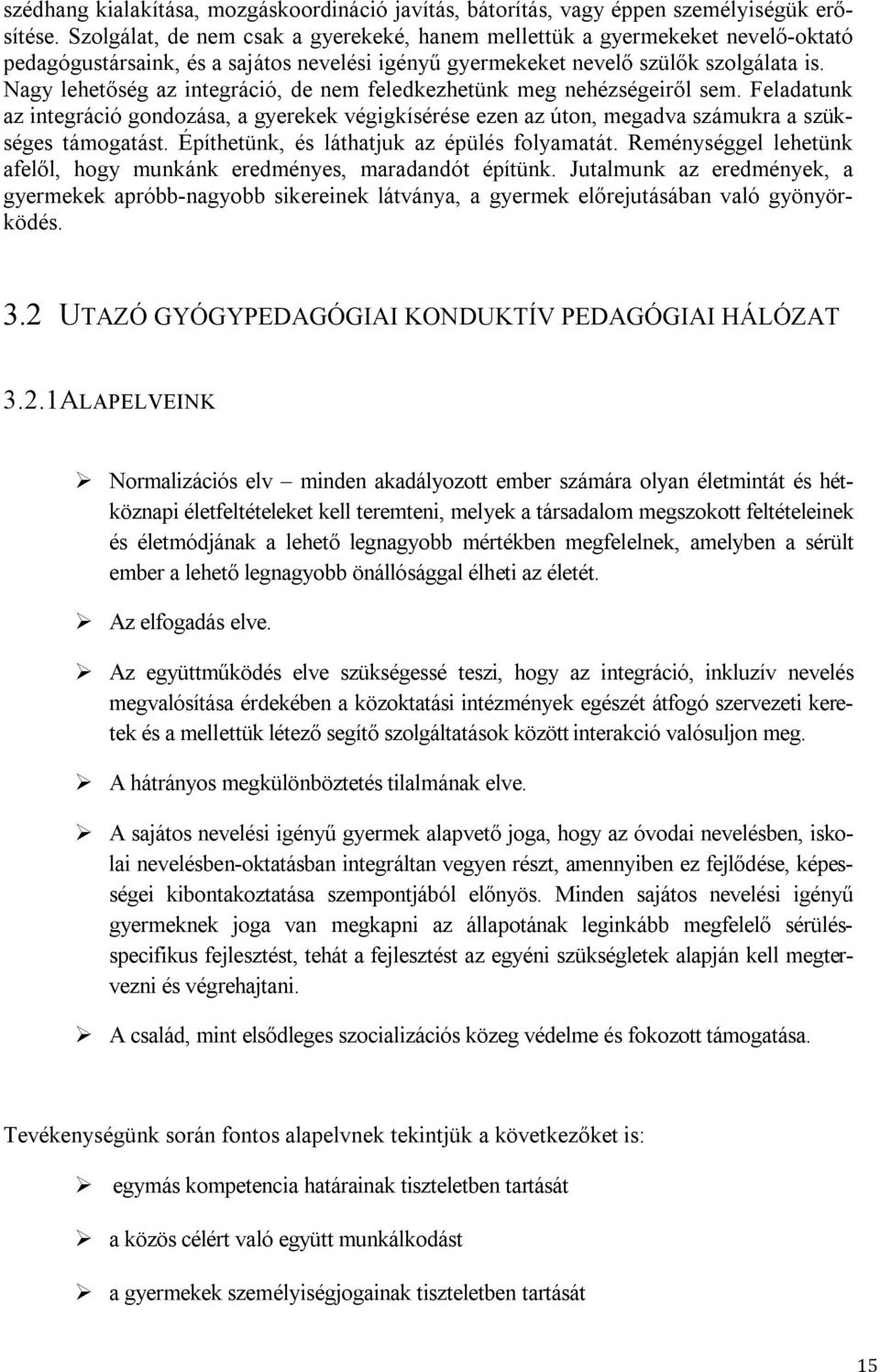 Nagy lehetőség az integráció, de nem feledkezhetünk meg nehézségeiről sem. Feladatunk az integráció gondozása, a gyerekek végigkísérése ezen az úton, megadva számukra a szükséges támogatást.