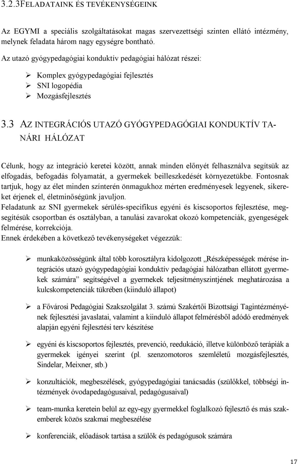 3 AZ INTEGRÁCIÓS UTAZÓ GYÓGYPEDAGÓGIAI KONDUKTÍV TA- NÁRI HÁLÓZAT Célunk, hogy az integráció keretei között, annak minden előnyét felhasználva segítsük az elfogadás, befogadás folyamatát, a gyermekek