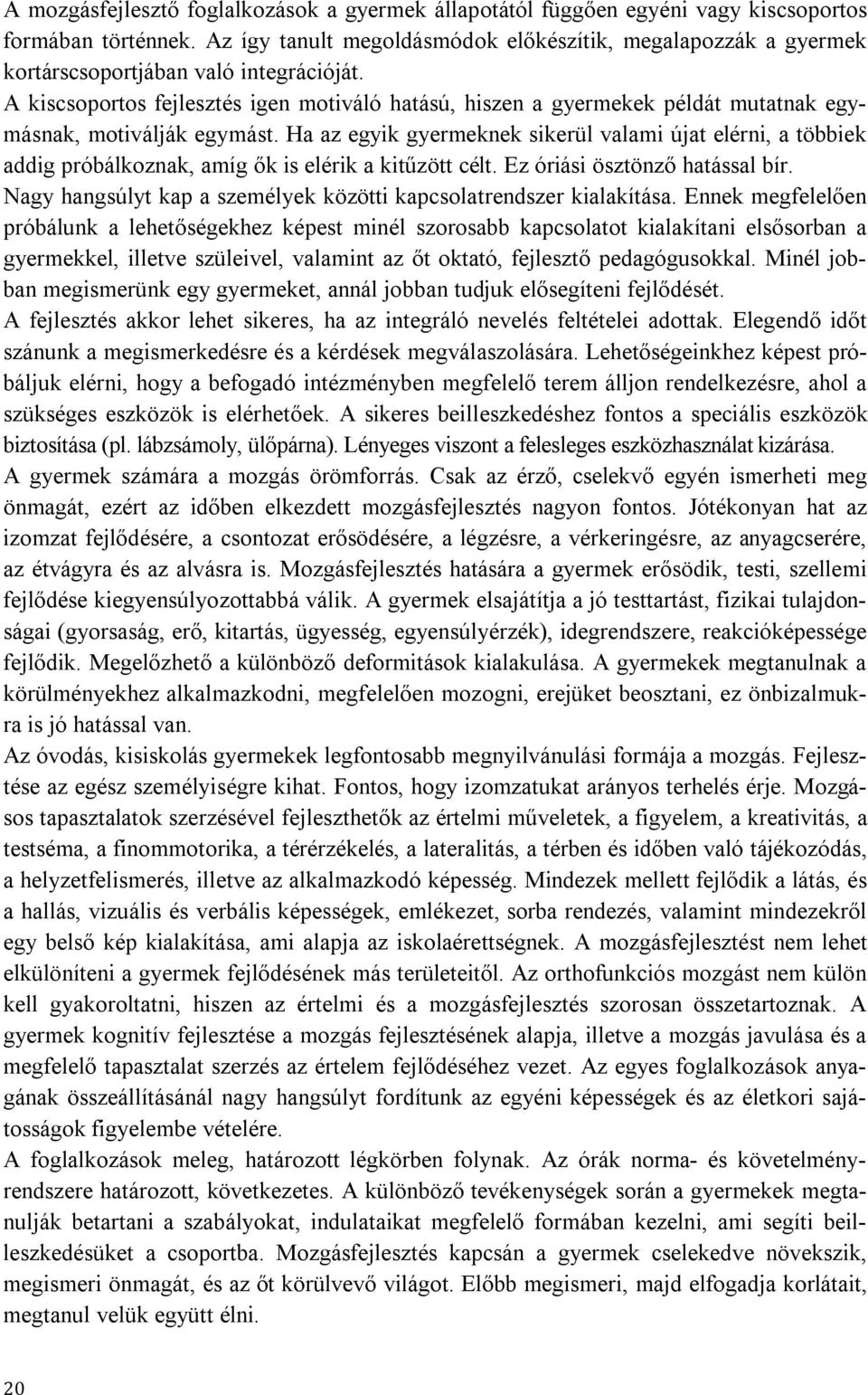 A kiscsoportos fejlesztés igen motiváló hatású, hiszen a gyermekek példát mutatnak egymásnak, motiválják egymást.