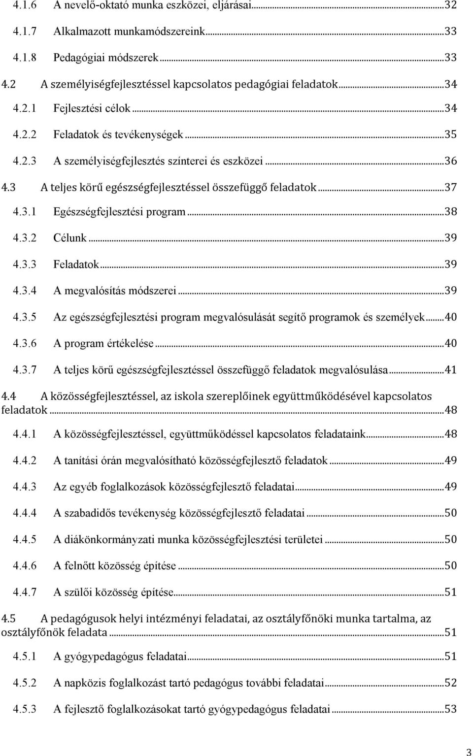 .. 38 4.3.2 Célunk... 39 4.3.3 Feladatok... 39 4.3.4 A megvalósítás módszerei... 39 4.3.5 Az egészségfejlesztési program megvalósulását segítő programok és személyek... 40 4.3.6 A program értékelése.