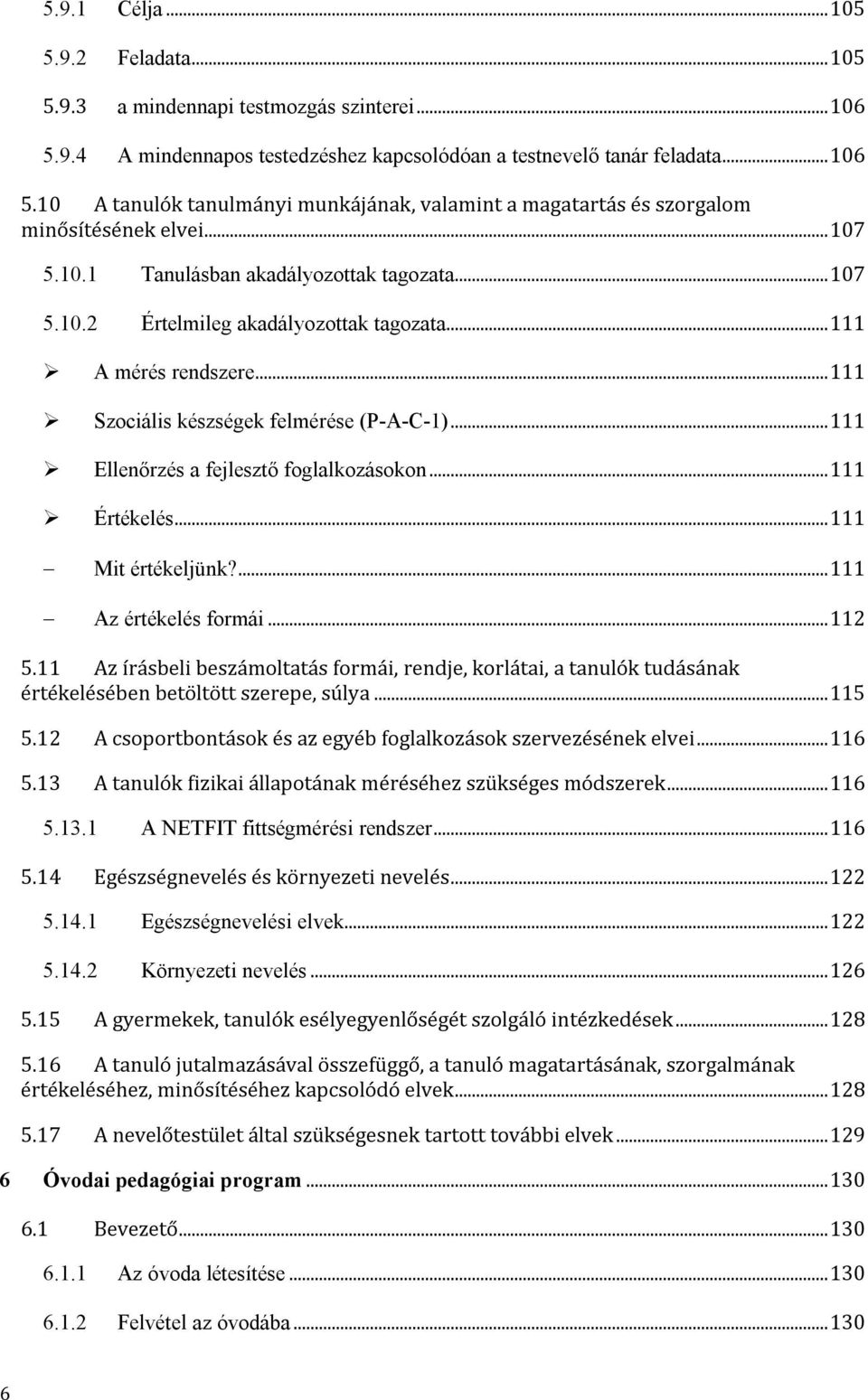 .. 111 Ellenőrzés a fejlesztő foglalkozásokon... 111 Értékelés... 111 Mit értékeljünk?... 111 Az értékelés formái... 112 5.