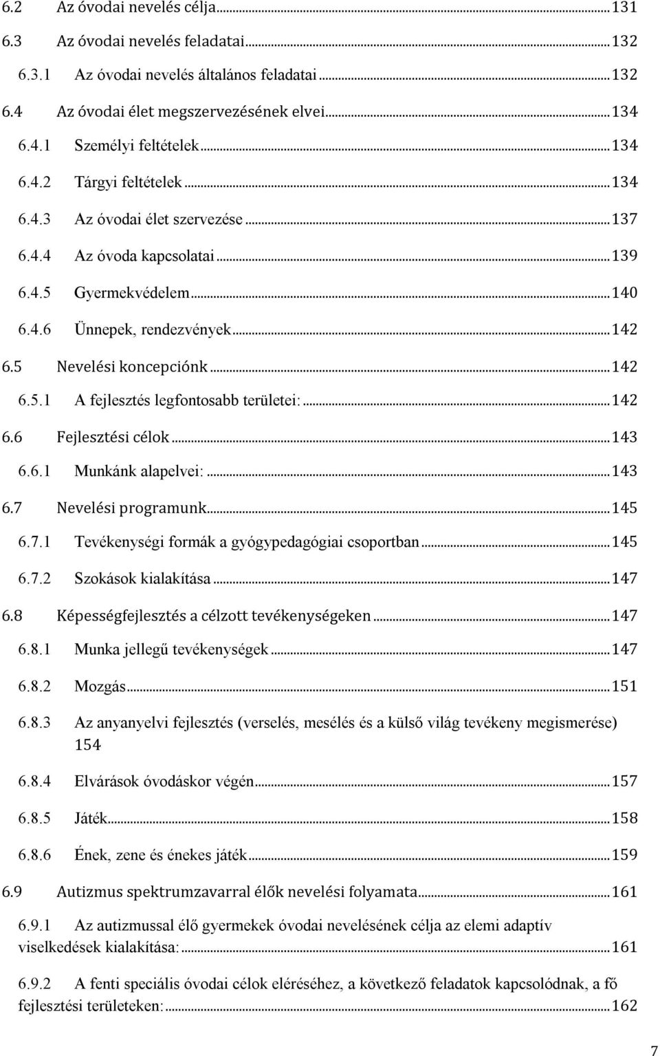 .. 142 6.5.1 A fejlesztés legfontosabb területei:... 142 6.6 Fejlesztési célok... 143 6.6.1 Munkánk alapelvei:... 143 6.7 Nevelési programunk... 145 6.7.1 Tevékenységi formák a gyógypedagógiai csoportban.