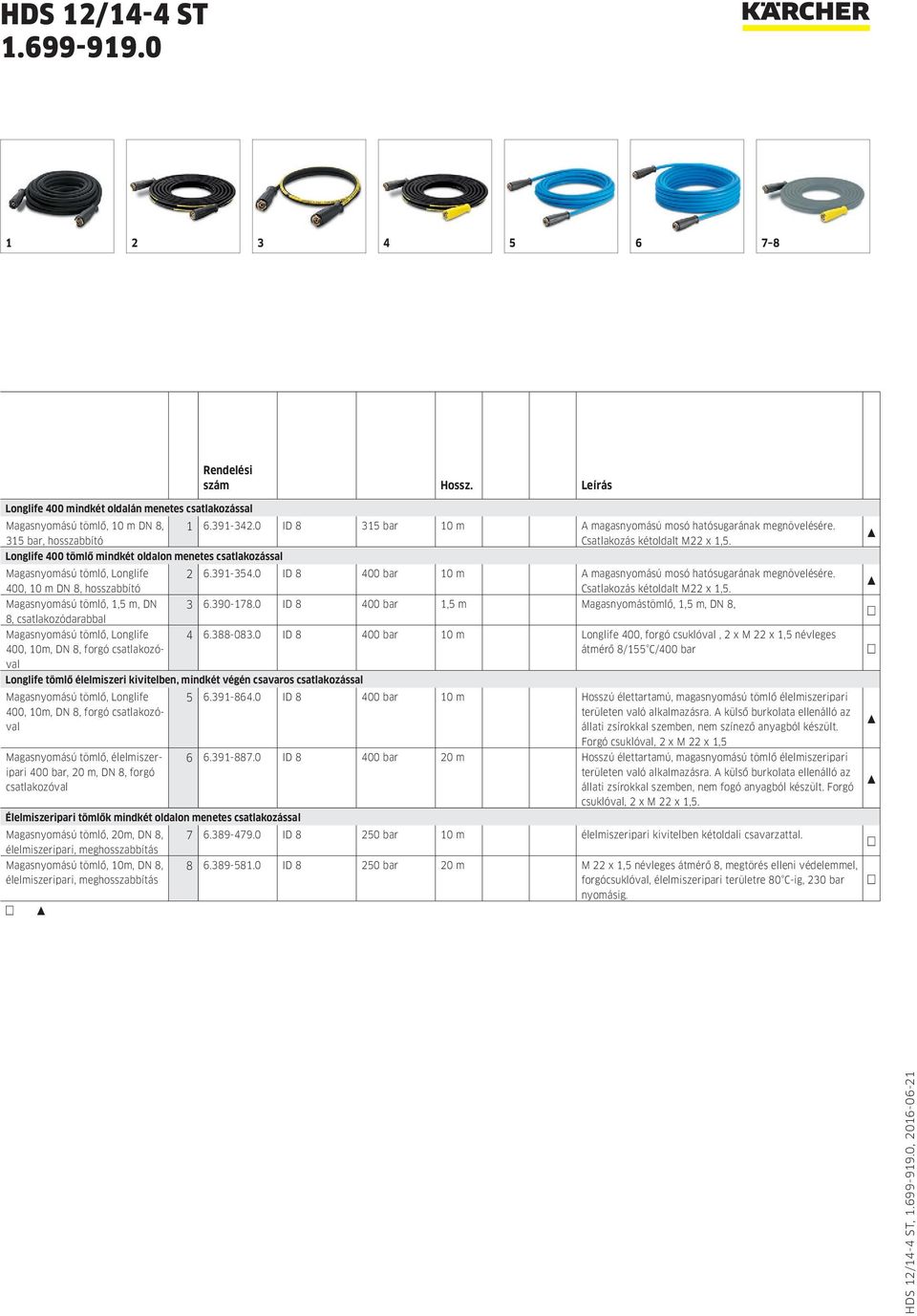 400, 10 m DN 8, hosszabbító Magasnyomású tömlő, 1,5 m, DN 8, csatlakozódarabbal Magasnyomású tömlő, Longlife 400, 10m, DN 8, forgó csatlakozóval 1 6.391-342.