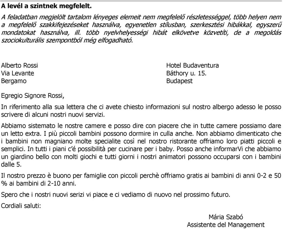 mondatokat használva, ill. több nyelvhelyességi hibát elkövetve közvetíti, de a megoldás szociokulturális szempontból még elfogadható. Via Levante Báthory u. 15.