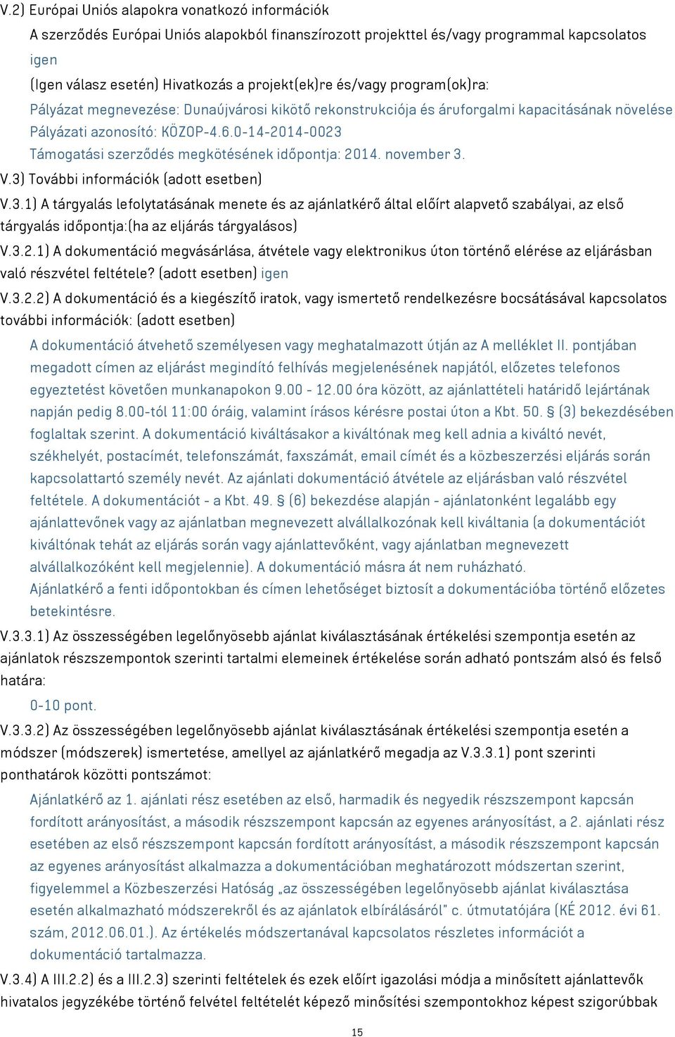 0-14-2014-0023 Támogatási szerződés megkötésének időpontja: 2014. november 3. V.3) További információk (adott esetben) V.3.1) A tárgyalás lefolytatásának menete és az ajánlatkérő által előírt alapvető szabályai, az első tárgyalás időpontja:(ha az eljárás tárgyalásos) V.