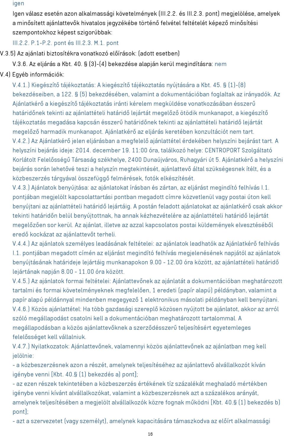 3.5) Az ajánlati biztosítékra vonatkozó előírások: (adott esetben) V.3.6. Az eljárás a Kbt. 40. (3)-(4) bekezdése alapján kerül megindításra: nem V.4) Egyéb információk: V.4.1.