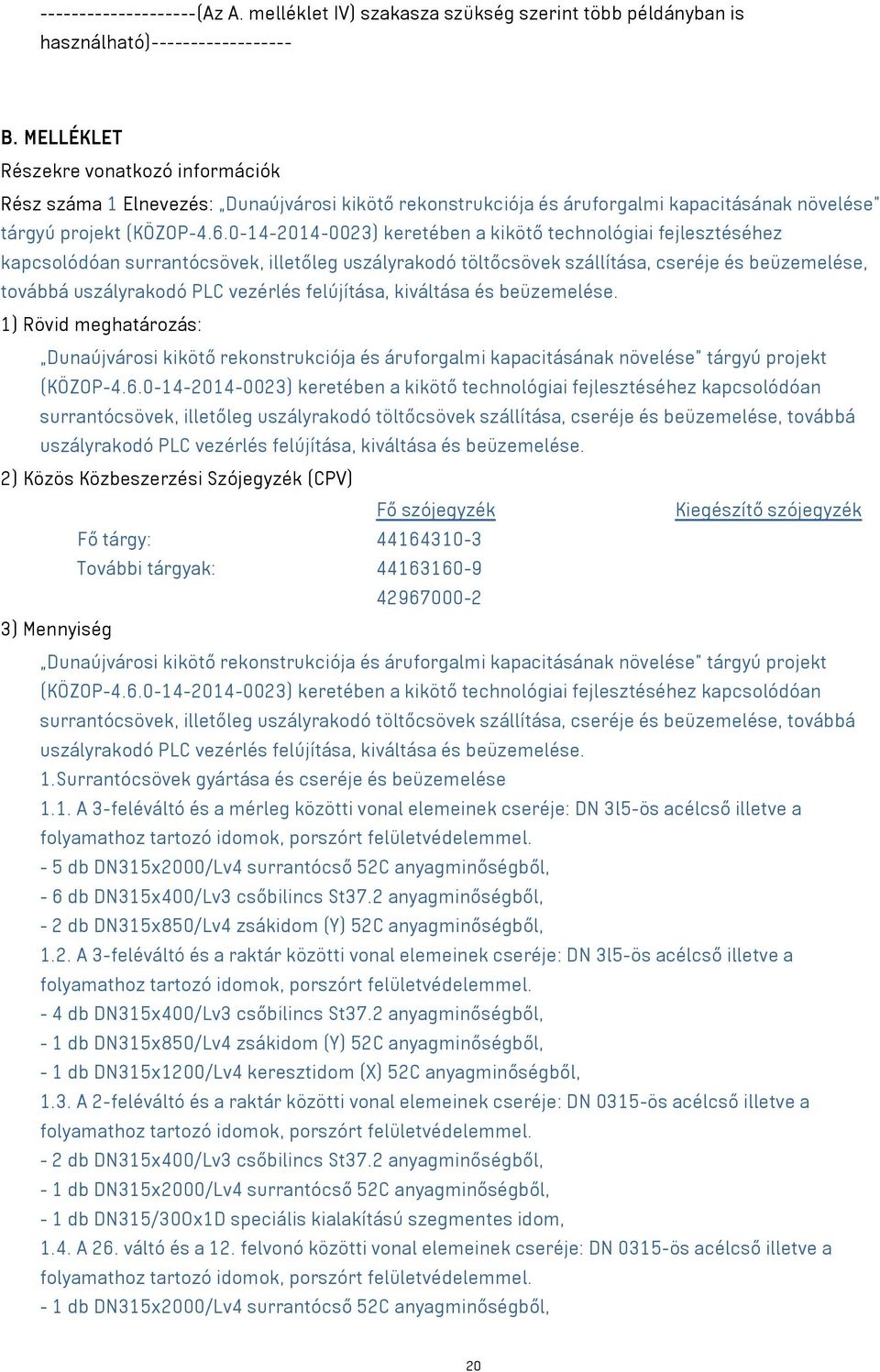 0-14-2014-0023) keretében a kikötő technológiai fejlesztéséhez kapcsolódóan surrantócsövek, illetőleg uszályrakodó töltőcsövek szállítása, cseréje és beüzemelése, továbbá uszályrakodó PLC vezérlés