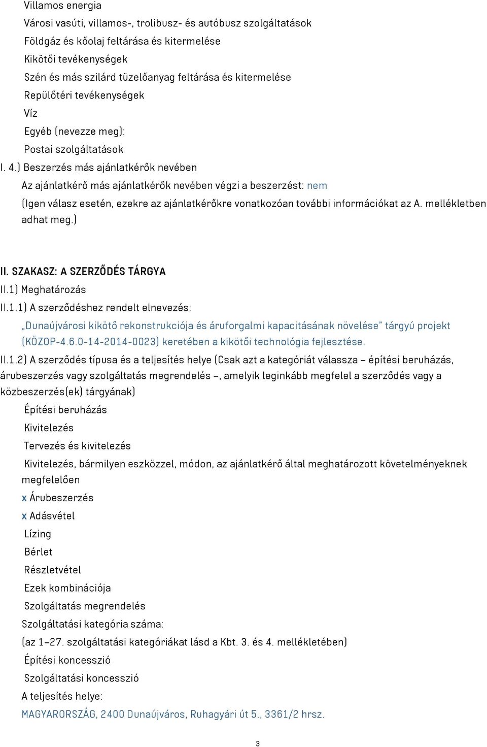 ) Beszerzés más ajánlatkérők nevében Az ajánlatkérő más ajánlatkérők nevében végzi a beszerzést: nem (Igen válasz esetén, ezekre az ajánlatkérőkre vonatkozóan további információkat az A.