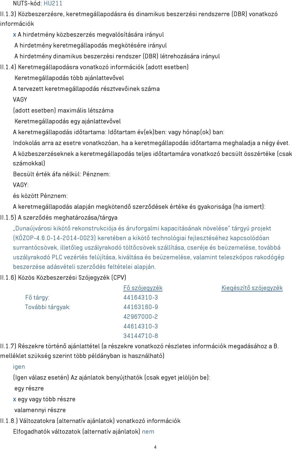 megkötésére irányul A hirdetmény dinamikus beszerzési rendszer (DBR) létrehozására irányul II.1.