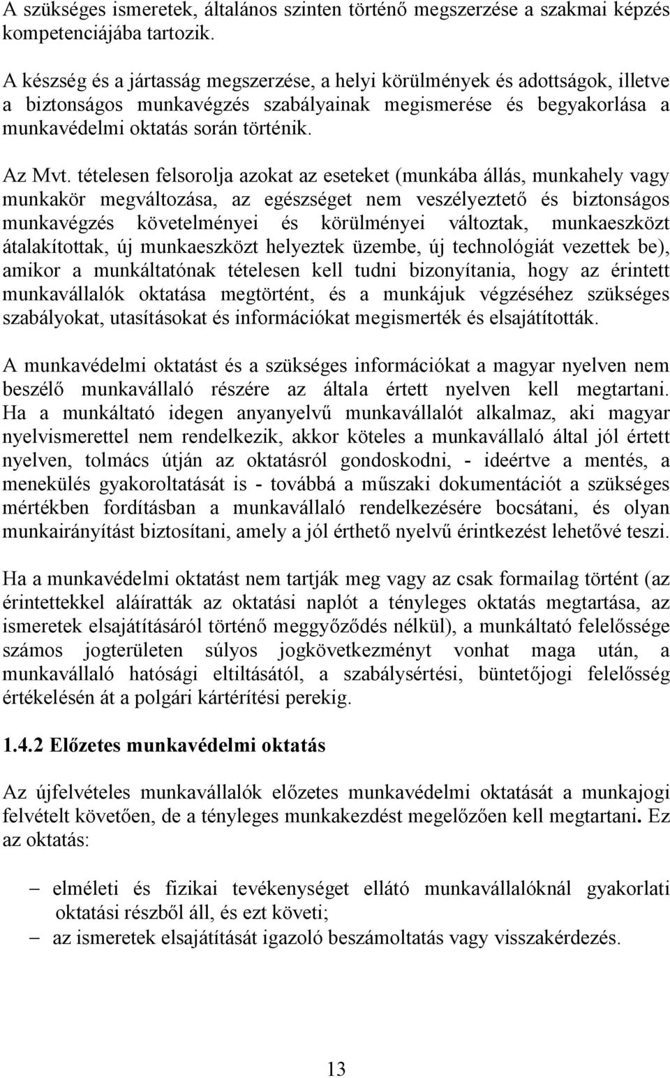 tételesen felsorolja azokat az eseteket (munkába állás, munkahely vagy munkakör megváltozása, az egészséget nem veszélyeztető és biztonságos munkavégzés követelményei és körülményei változtak,