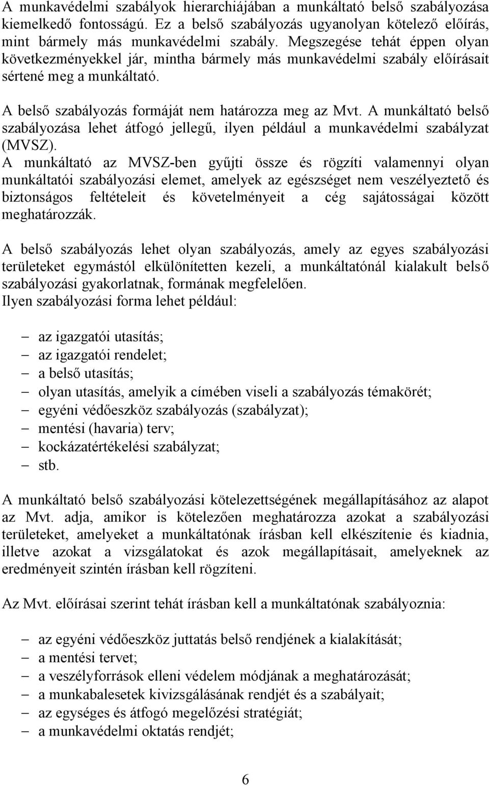 A munkáltató belső szabályozása lehet átfogó jellegű, ilyen például a munkavédelmi szabályzat (MVSZ).