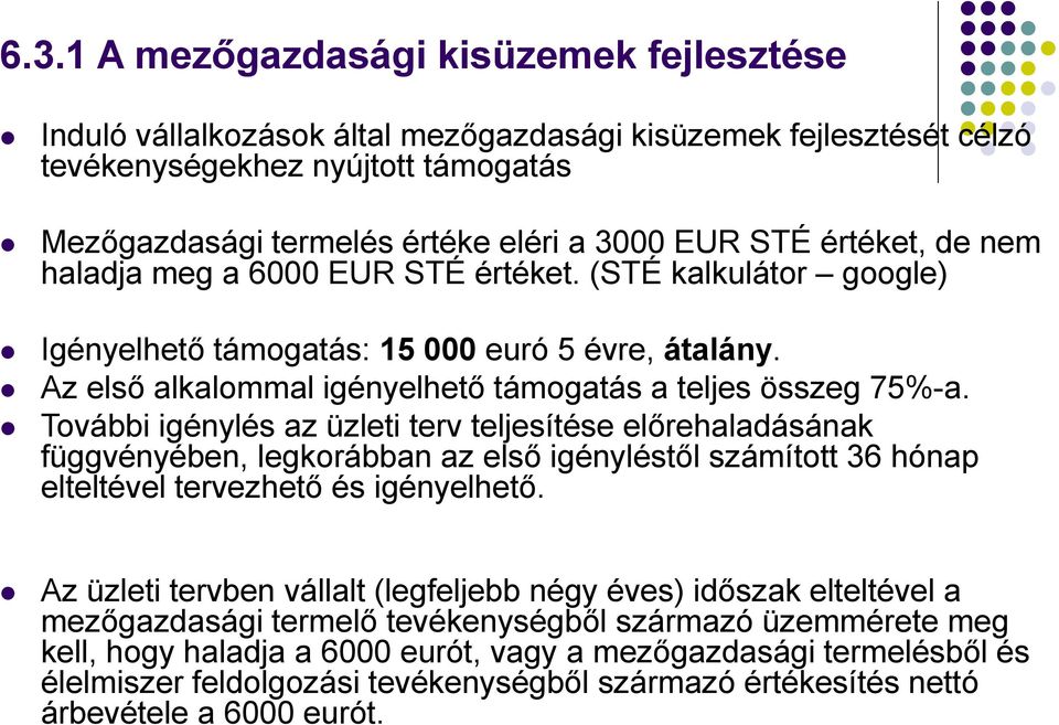 További igénylés az üzleti terv teljesítése előrehaladásának függvényében, legkorábban az első igényléstől számított 36 hónap elteltével tervezhető és igényelhető.