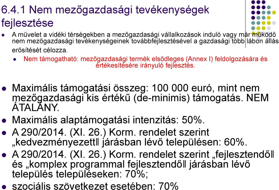 Maximális támogatási összeg: 100 000 euró, mint nem mezőgazdasági kis értékű (de-minimis) támogatás. NEM ÁTALÁNY. Maximális alaptámogatási intenzitás: 50%. A 290/2014. (XI. 26.) Korm.