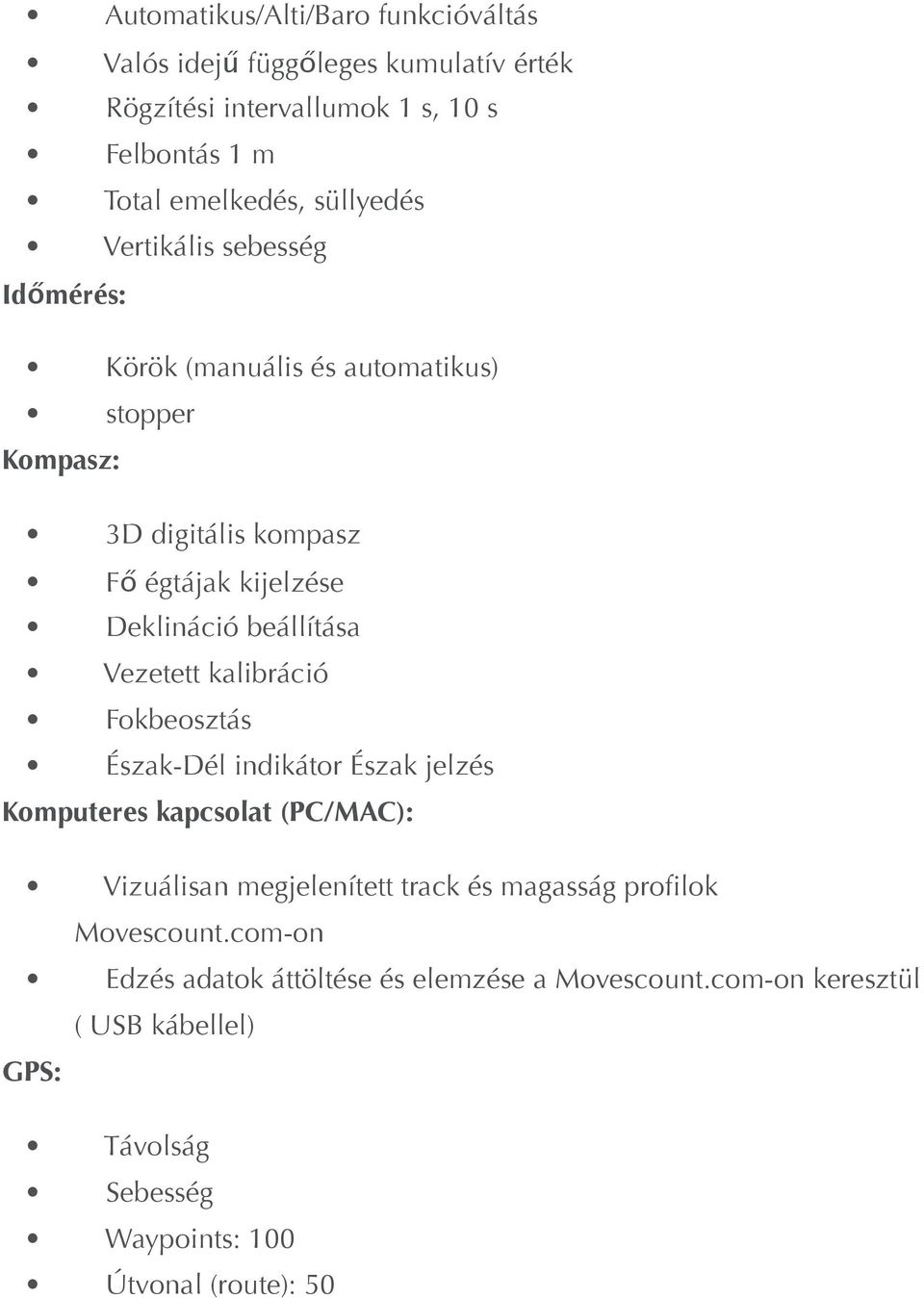 Vezetett kalibráció Fokbeosztás Észak-Dél indikátor Észak jelzés Komputeres kapcsolat (PC/MAC): Vizuálisan megjelenített track és magasság profilok