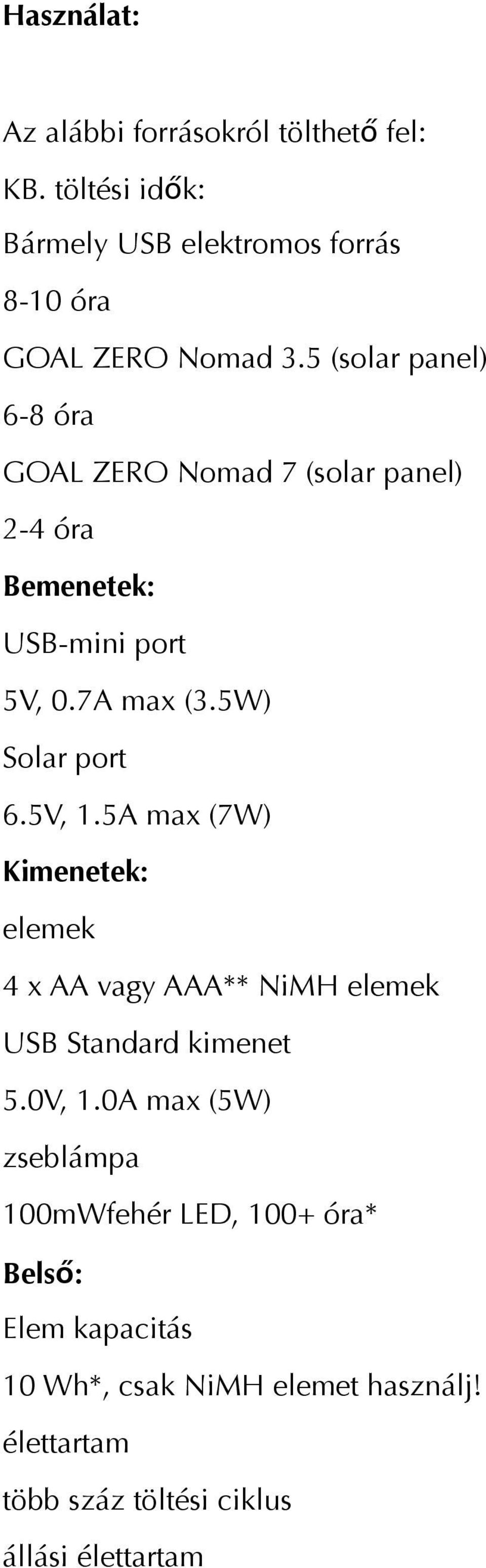 5V, 1.5A max (7W) Kimenetek: elemek 4 x AA vagy AAA** NiMH elemek USB Standard kimenet 5.0V, 1.