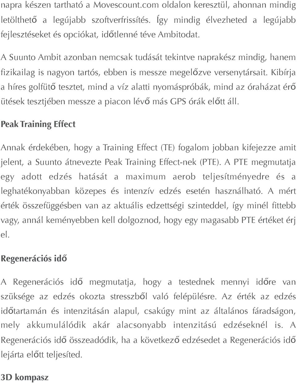 Kibírja a híres golfütő tesztet, mind a víz alatti nyomáspróbák, mind az óraházat érő ütések tesztjében messze a piacon lévő más GPS órák előtt áll.