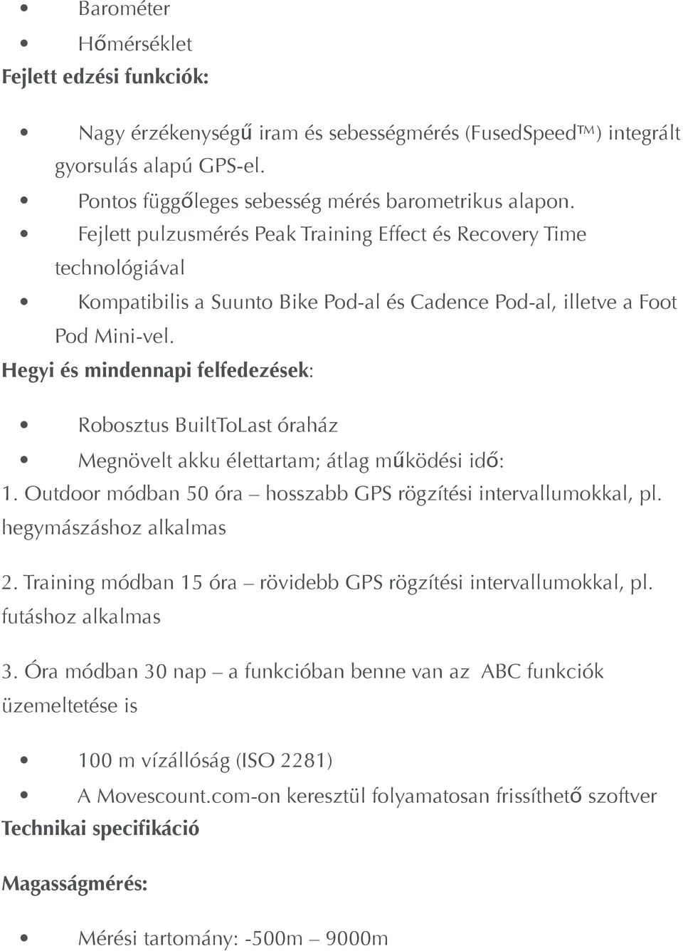 Hegyi és mindennapi felfedezések: Robosztus BuiltToLast óraház Megnövelt akku élettartam; átlag működési idő: 1. Outdoor módban 50 óra hosszabb GPS rögzítési intervallumokkal, pl.