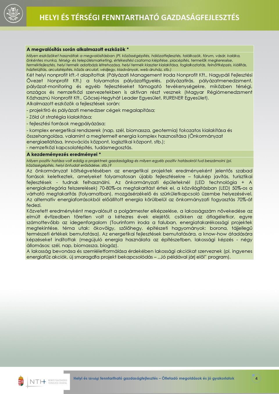 termékfejlesztés, helyi termék adatbázis létrehozása, helyi termék klaszter kialakítása, foglalkoztatás, felnőttképzés, kiállítás, házfelújítás, arculatépítés, közös arculat, védjegy, kiadványok, web