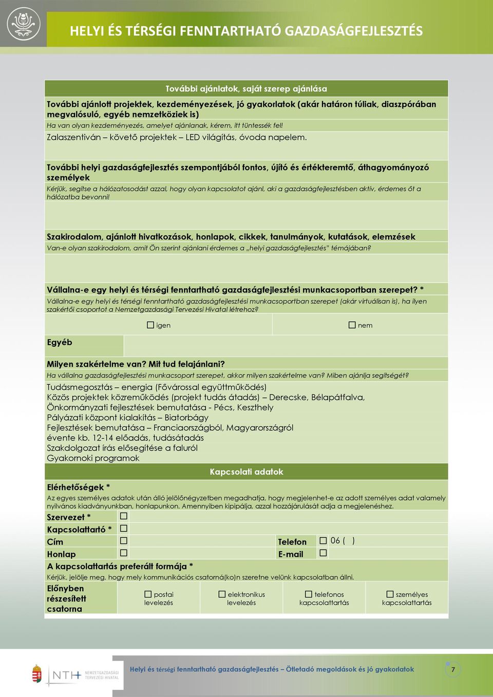 További helyi gazdaságfejlesztés szempontjából fontos, újító és értékteremtő, áthagyományozó személyek Kérjük, segítse a hálózatosodást azzal, hogy olyan kapcsolatot ajánl, aki a