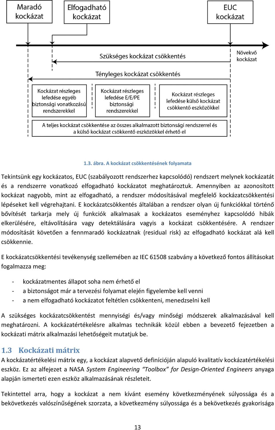 Amennyiben az azonosított kockázat nagyobb, mint az elfogadható, a rendszer módosításával megfelelő kockázatcsökkentési lépéseket kell végrehajtani.