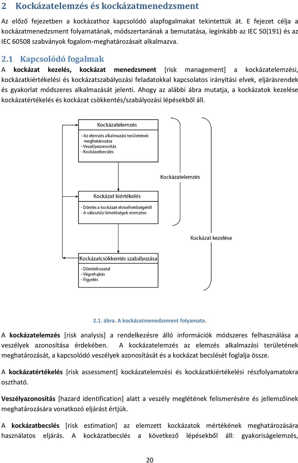 1 Kapcsolódó fogalmak A kockázat kezelés, kockázat menedzsment [risk management] a kockázatelemzési, kockázatkiértékelési és kockázatszabályozási feladatokkal kapcsolatos irányítási elvek,