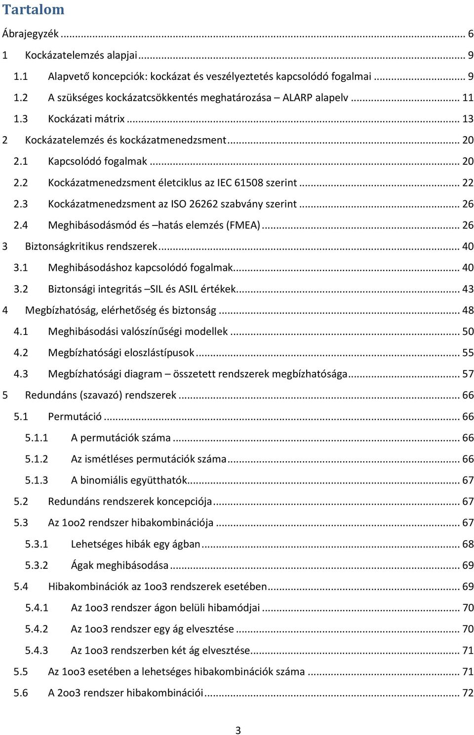 3 Kockázatmenedzsment az ISO 26262 szabvány szerint... 26 2.4 Meghibásodásmód és hatás elemzés (FMEA)... 26 3 Biztonságkritikus rendszerek... 40 3.1 Meghibásodáshoz kapcsolódó fogalmak... 40 3.2 Biztonsági integritás SIL és ASIL értékek.