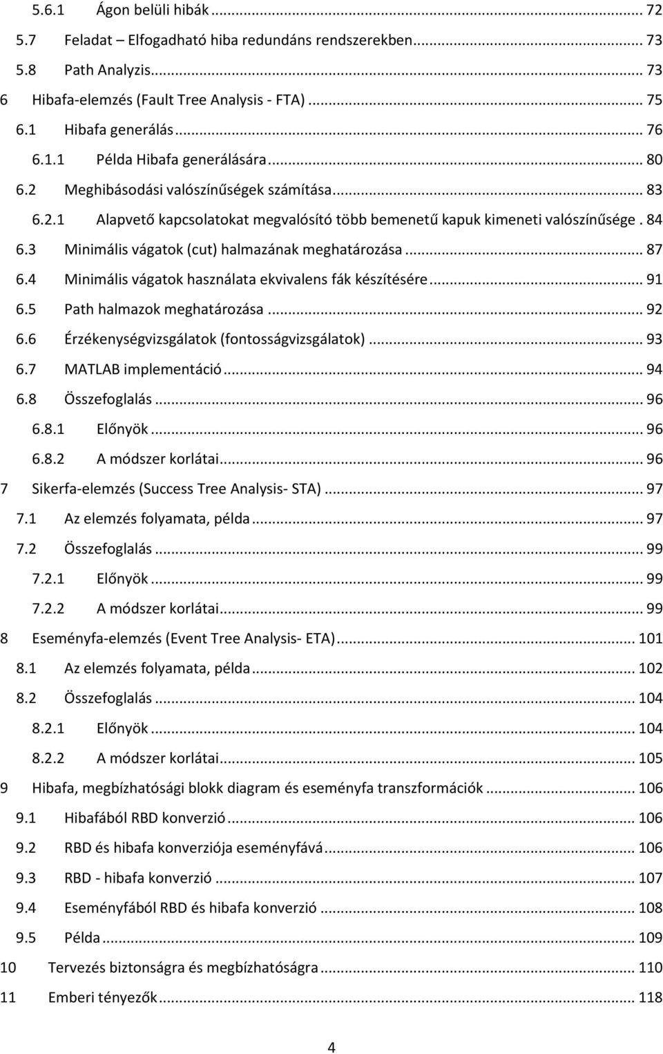 .. 87 6.4 Minimális vágatok használata ekvivalens fák készítésére... 91 6.5 Path halmazok meghatározása... 92 6.6 Érzékenységvizsgálatok (fontosságvizsgálatok)... 93 6.7 MATLAB implementáció... 94 6.