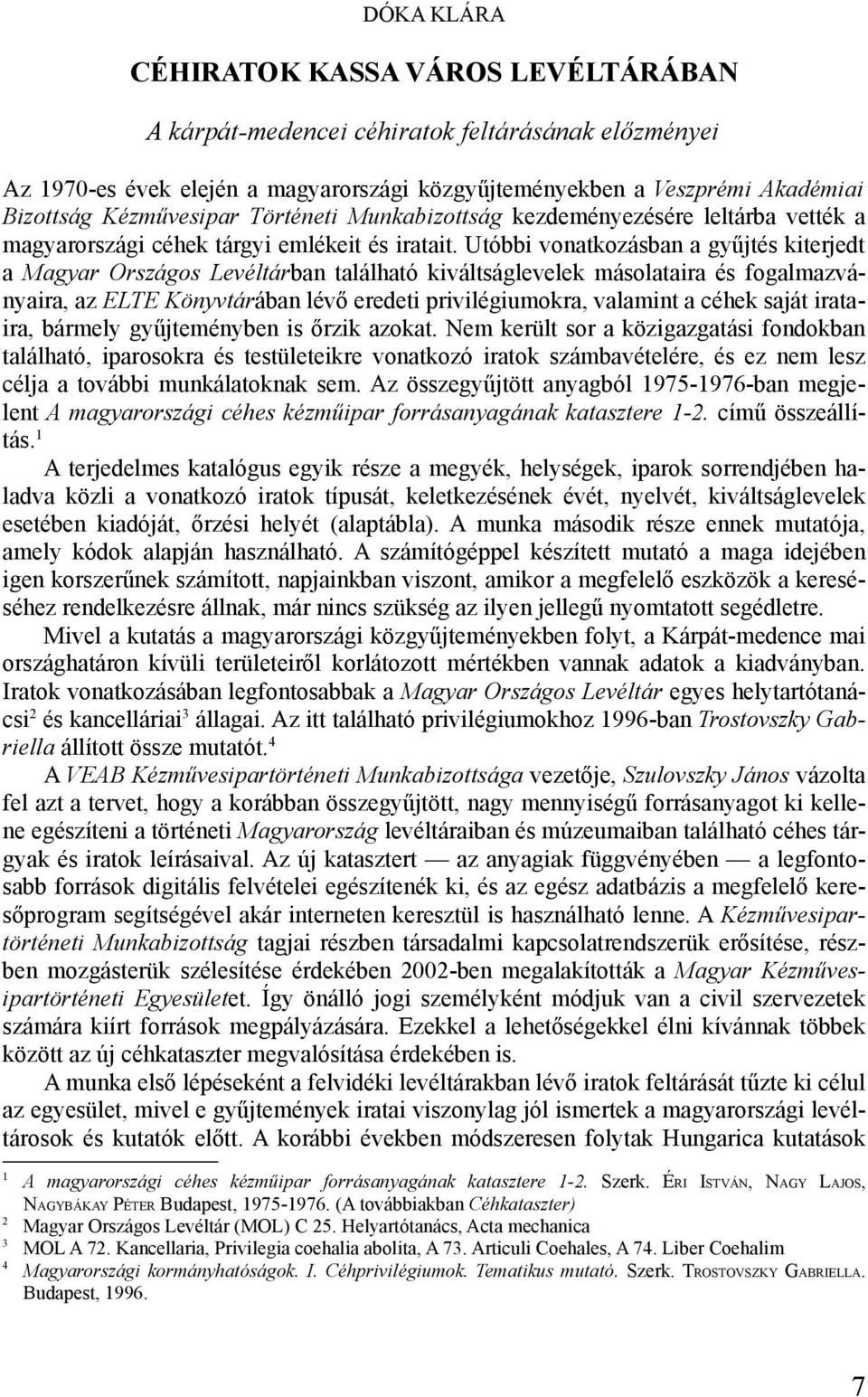 Utóbbi vonatkozásban a gyűjtés kiterjedt a Magyar Országos Levéltárban található kiváltságlevelek másolataira és fogalmazványaira, az ELTE Könyvtárában lévő eredeti privilégiumokra, valamint a céhek
