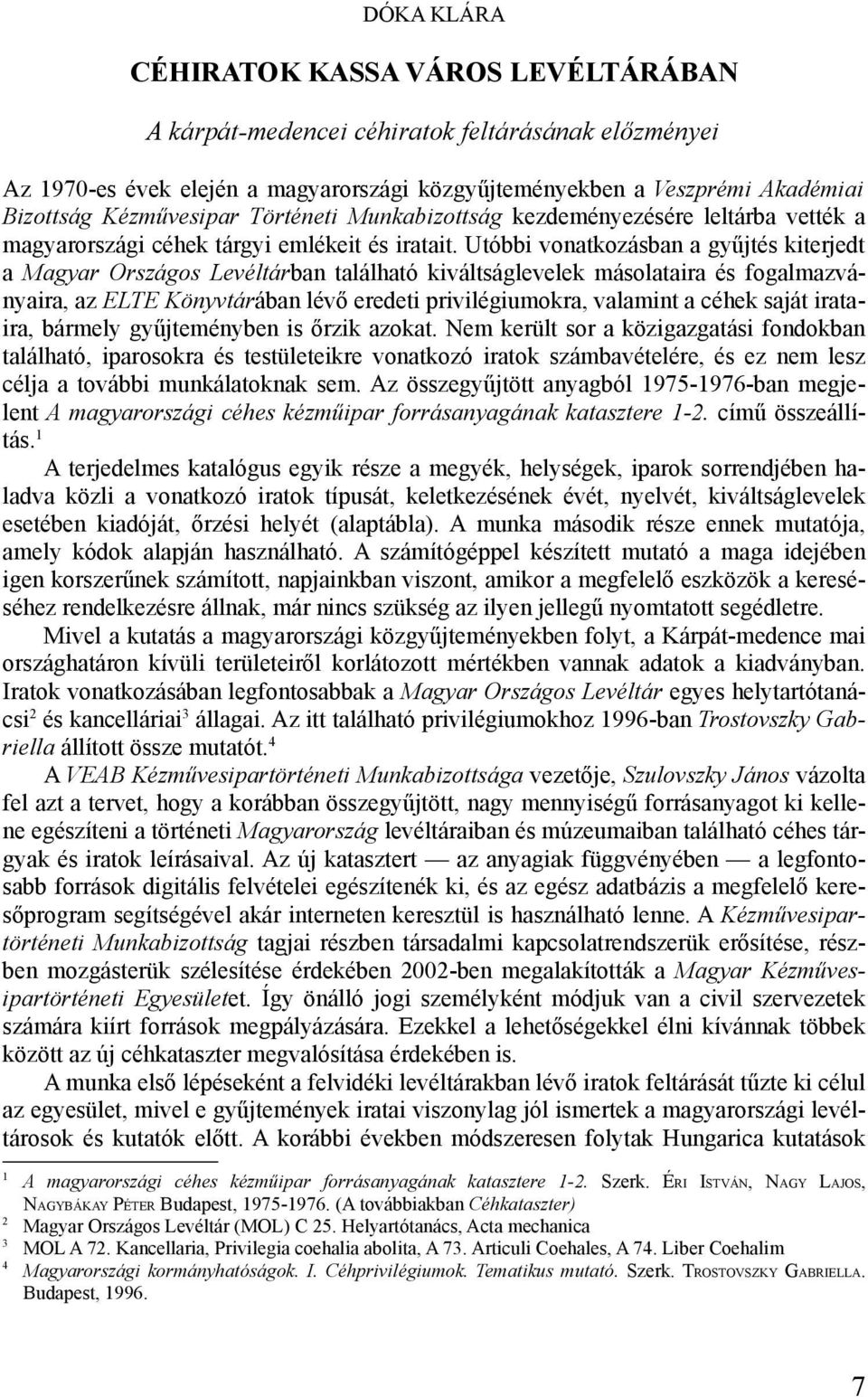 Utóbbi vonatkozásban a gyűjtés kiterjedt a Magyar Országos Levéltárban található kiváltságlevelek másolataira és fogalmazványaira, az ELTE Könyvtárában lévő eredeti privilégiumokra, valamint a céhek