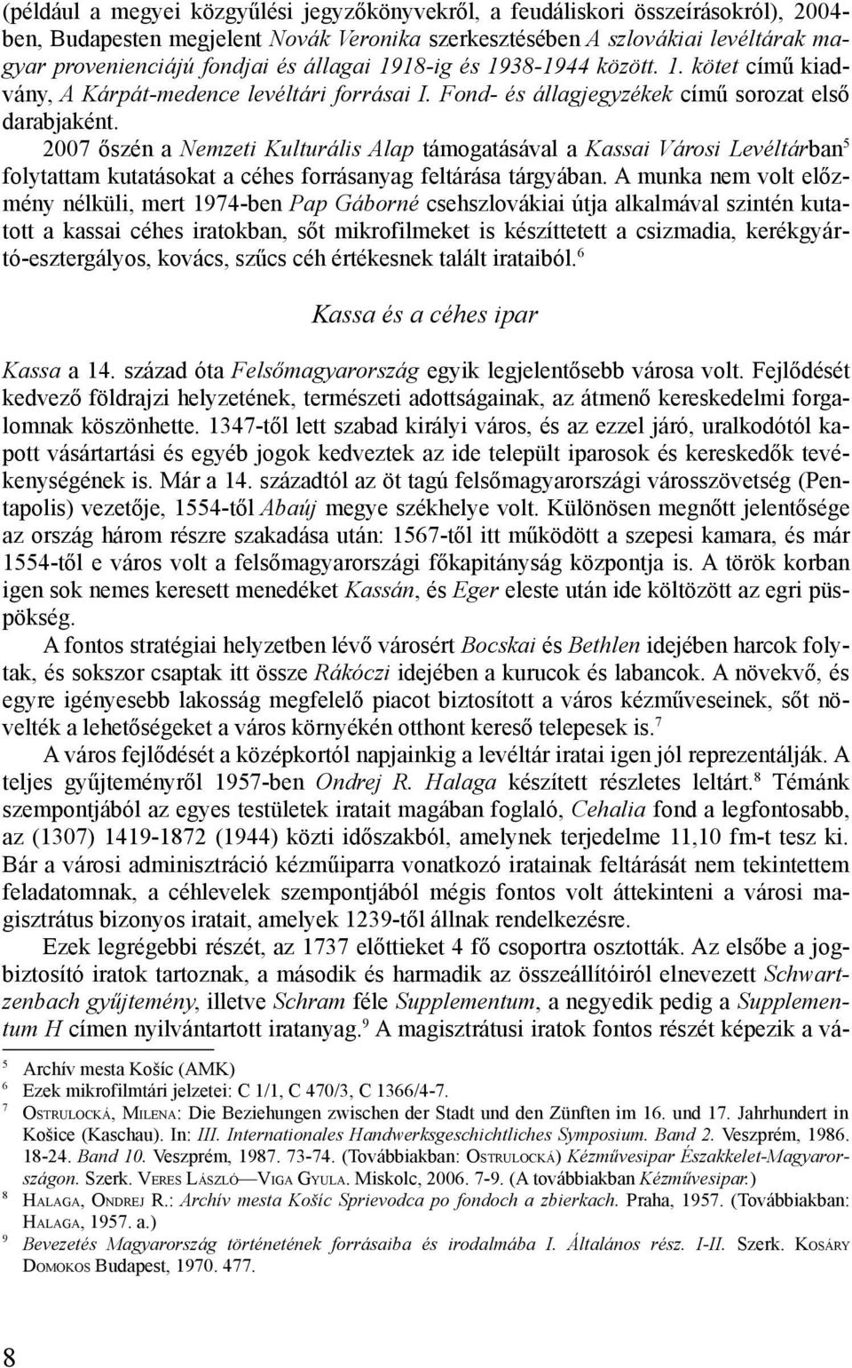 2007 őszén a Nemzeti Kulturális Alap támogatásával a Kassai Városi Levéltárban 5 folytattam kutatásokat a céhes forrásanyag feltárása tárgyában.