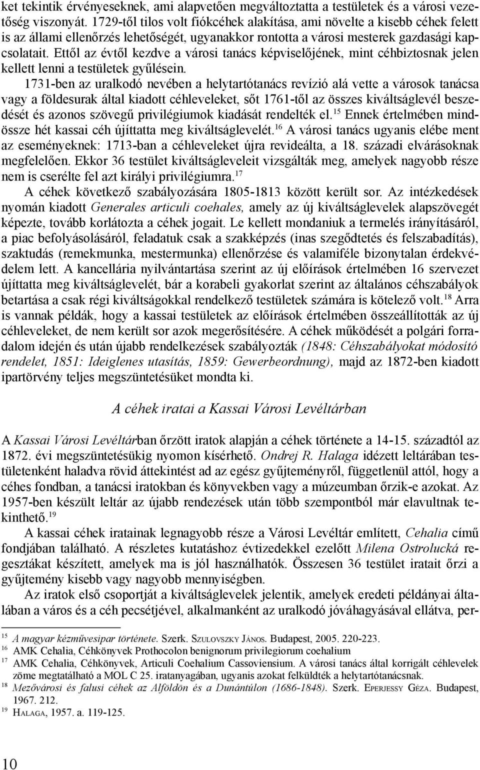 Ettől az évtől kezdve a városi tanács képviselőjének, mint céhbiztosnak jelen kellett lenni a testületek gyűlésein.