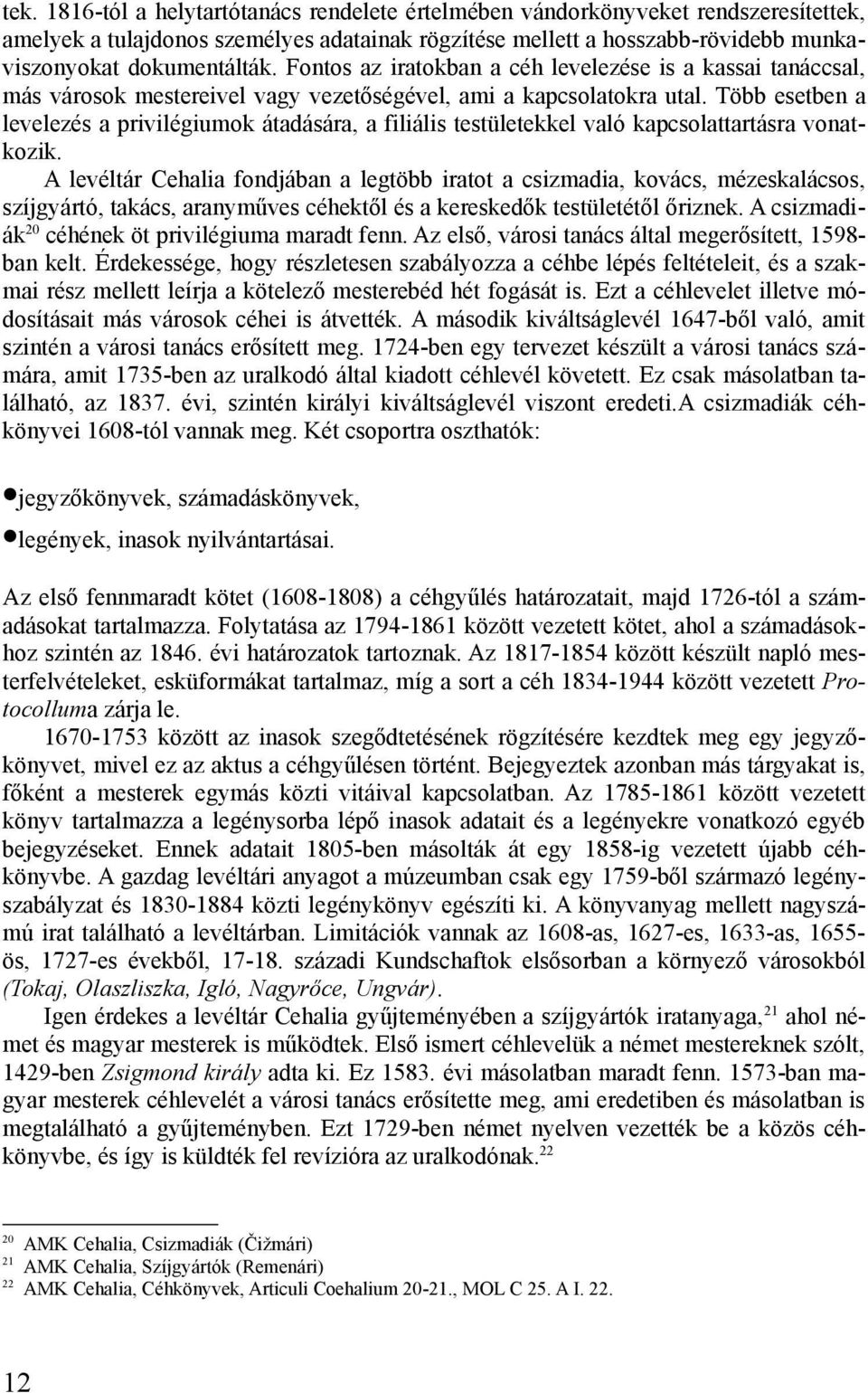 Több esetben a levelezés a privilégiumok átadására, a filiális testületekkel való kapcsolattartásra vonatkozik.