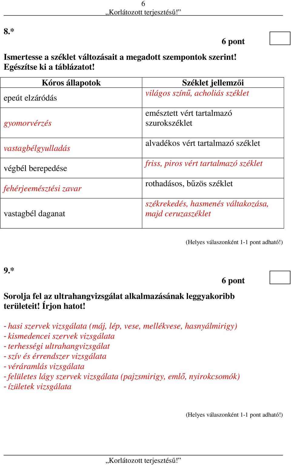 vastagbél daganat alvadékos vért tartalmazó széklet friss, piros vért tartalmazó széklet rothadásos, bűzös széklet székrekedés, hasmenés váltakozása, majd ceruzaszéklet 9.