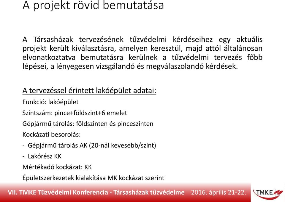 A tervezéssel érintett lakóépület adatai: Funkció: lakóépület Szintszám: pince+földszint+6 emelet Gépjármű tárolás: földszinten és pinceszinten