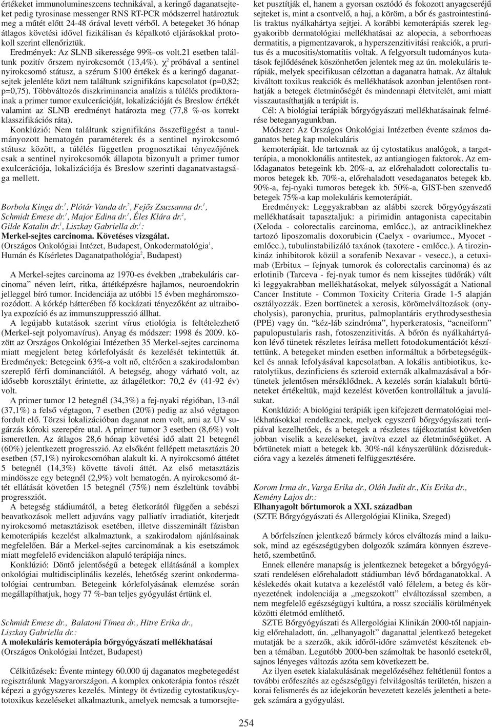 21 esetben találtunk pozitív ôrszem nyirokcsomót (13,4%).