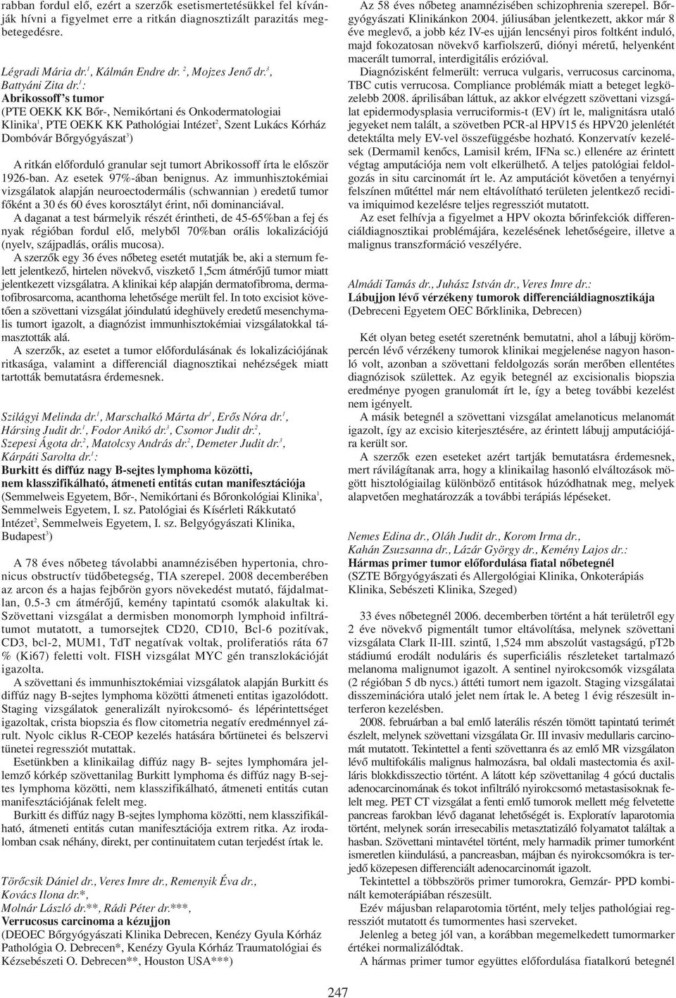 1 : Abrikossoff s tumor (PTE OEKK KK Bôr-, Nemikórtani és Onkodermatologiai Klinika 1, PTE OEKK KK Pathológiai Intézet 2, Szent Lukács Kórház Dombóvár Bôrgyógyászat 3 ) A ritkán elôforduló granular