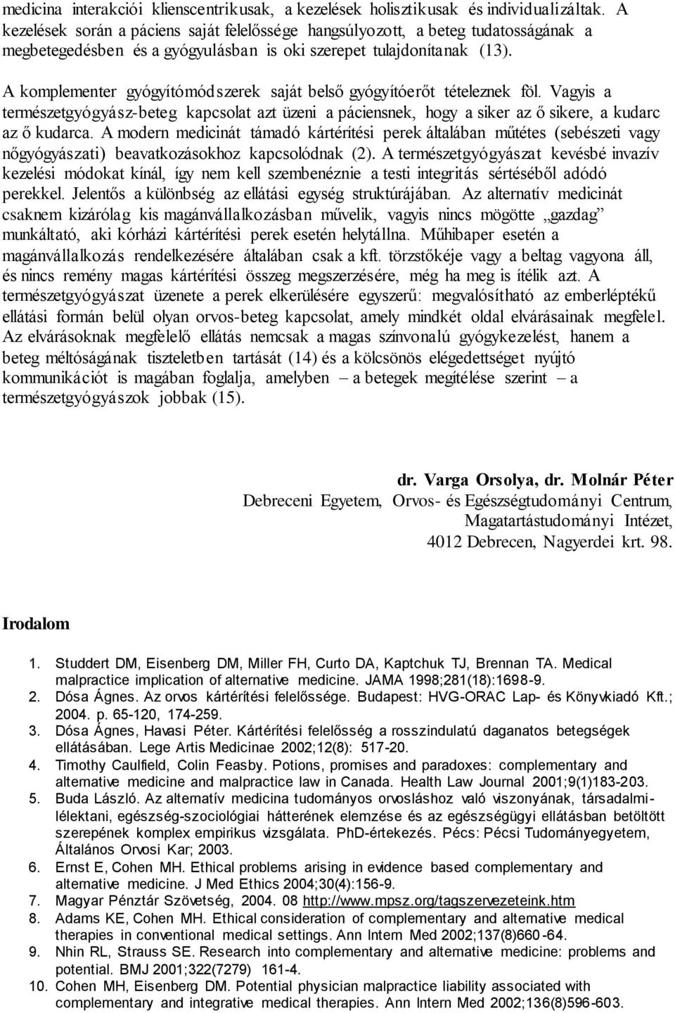 A komplementer gyógyítómódszerek saját belső gyógyítóerőt tételeznek föl. Vagyis a természetgyógyász-beteg kapcsolat azt üzeni a páciensnek, hogy a siker az ő sikere, a kudarc az ő kudarca.