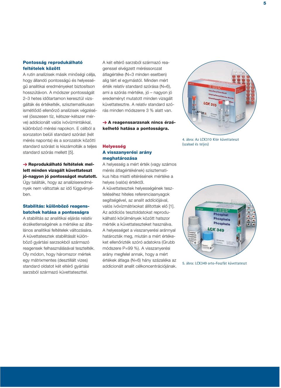 ivóvízmintákkal, különböző mérési napokon. E célból a sorozaton belüli standard szórást (két mérés naponta) és a sorozatok közötti standard szórást is kiszámolták a teljes standard szórás mellett [5].