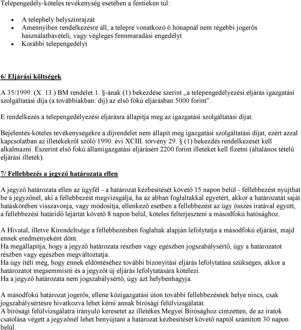 -ának (1) bekezdése szerint a telepengedélyezési eljárás igazgatási szolgáltatási díja (a továbbiakban: díj) az első fokú eljárásban 5000 forint.