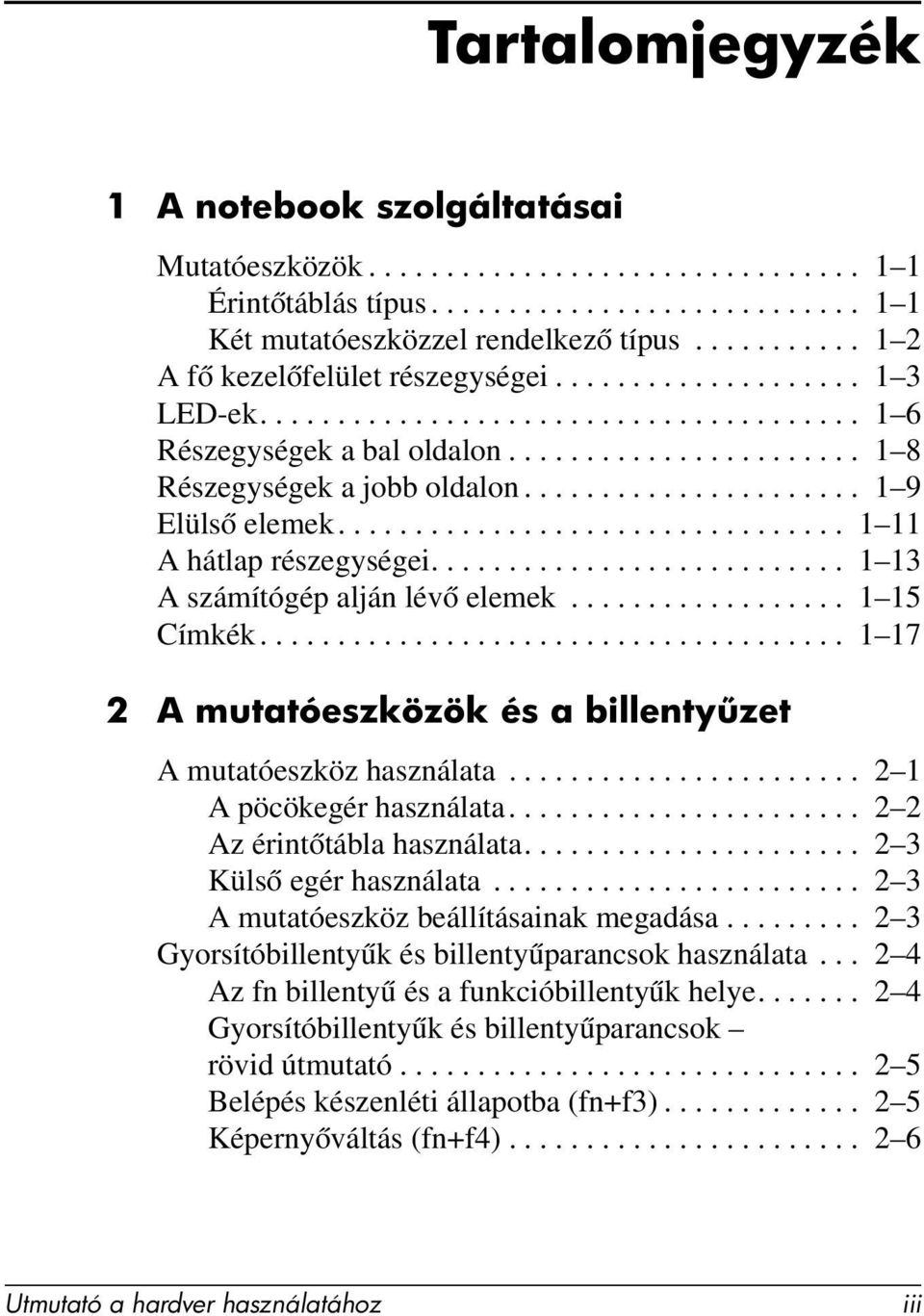 ..................... 1 9 Elülső elemek................................. 1 11 A hátlap részegységei........................... 1 13 A számítógép alján lévő elemek.................. 1 15 Címkék.