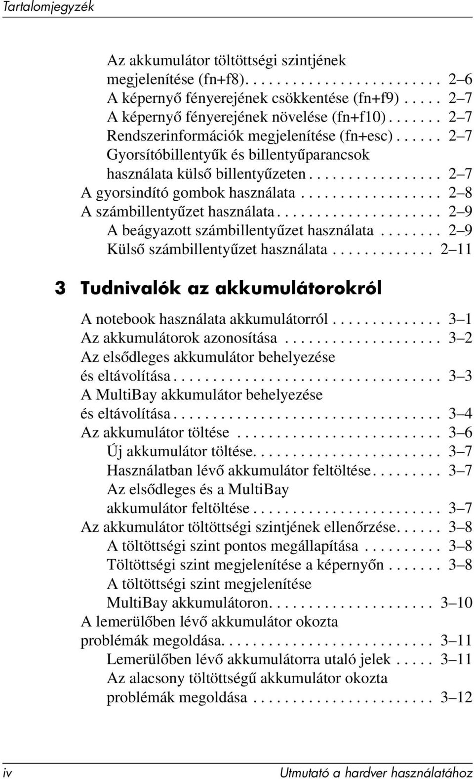 ................. 2 8 A számbillentyűzet használata..................... 2 9 A beágyazott számbillentyűzet használata........ 2 9 Külső számbillentyűzet használata.