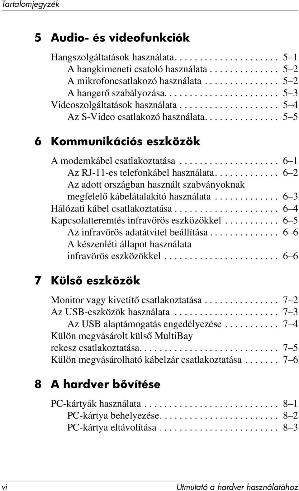 .............. 5 5 6 Kommunikációs eszközök A modemkábel csatlakoztatása.................... 6 1 Az RJ-11-es telefonkábel használata.