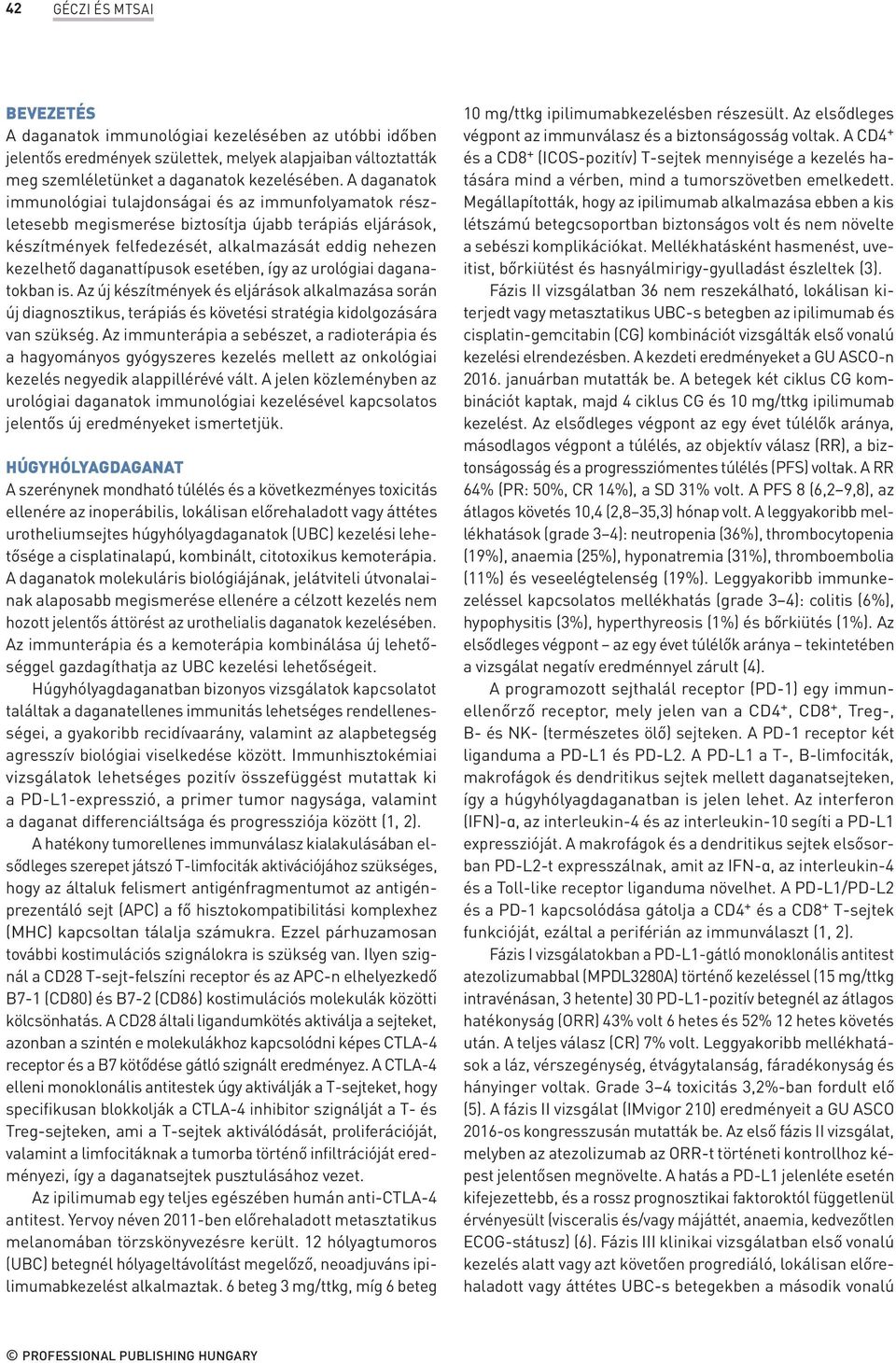 daganattípusok esetében, így az urológiai daganatokban is. Az új készítmények és eljárások alkalmazása során új diagnosztikus, terápiás és követési stratégia kidolgozására van szükség.