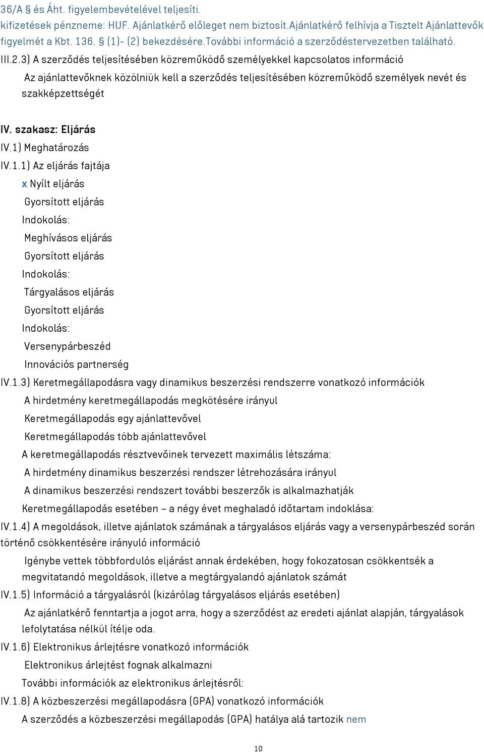 3) A szerződés teljesítésében közreműködő személyekkel kapcsolatos információ Az ajánlattevőknek közölniük kell a szerződés teljesítésében közreműködő személyek nevét és szakképzettségét IV.