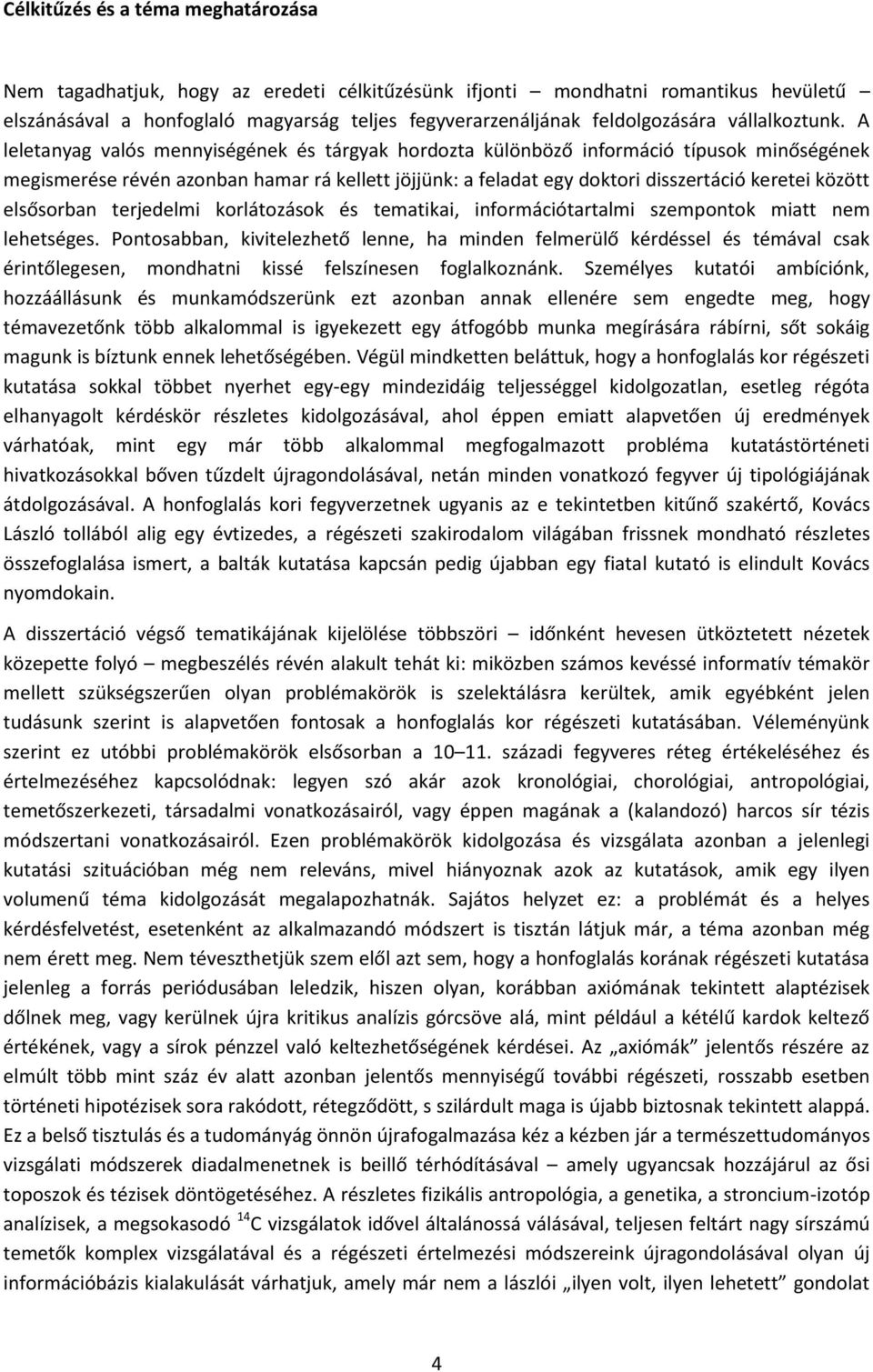 A leletanyag valós mennyiségének és tárgyak hordozta különböző információ típusok minőségének megismerése révén azonban hamar rá kellett jöjjünk: a feladat egy doktori disszertáció keretei között